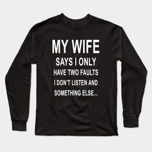 My Wife I Only Have Two Faults I Dont Listen And Else Wife Long Sleeve T-Shirt